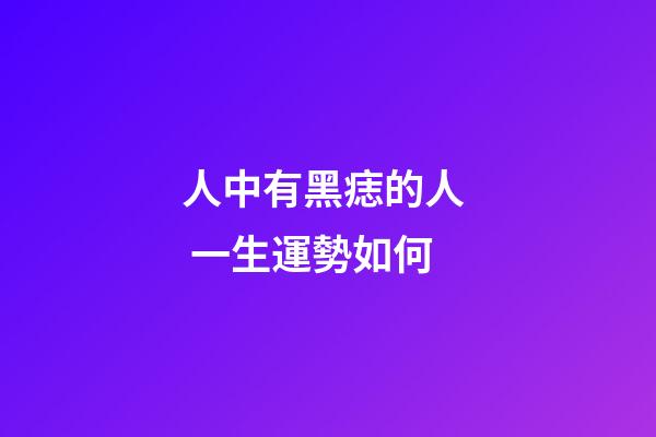 人中有黑痣的人  一生運勢如何